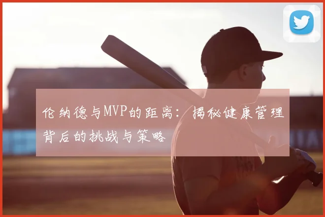 伦纳德与MVP的距离：揭秘健康管理背后的挑战与策略