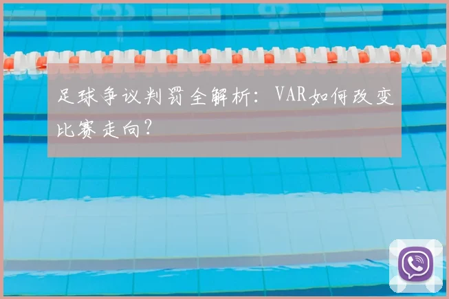 足球争议判罚全解析：VAR如何改变比赛走向？