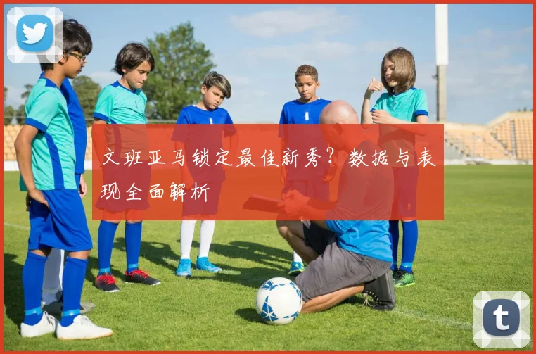 文班亚马锁定最佳新秀？数据与表现全面解析